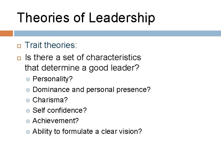 Theories of Leadership Trait theories: Is there a set of characteristics that determine a