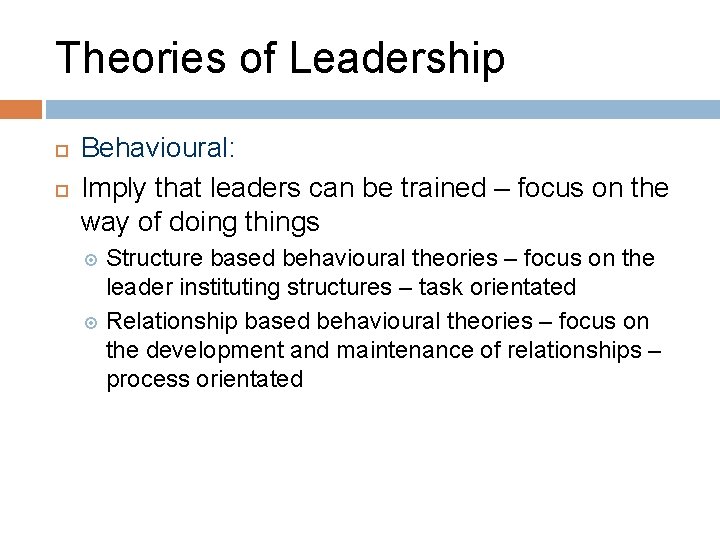 Theories of Leadership Behavioural: Imply that leaders can be trained – focus on the