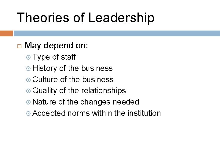 Theories of Leadership May depend on: Type of staff History of the business Culture