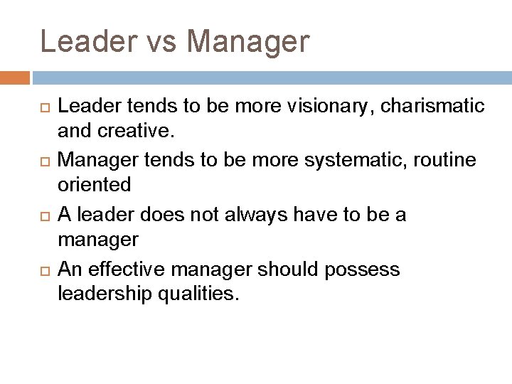 Leader vs Manager Leader tends to be more visionary, charismatic and creative. Manager tends