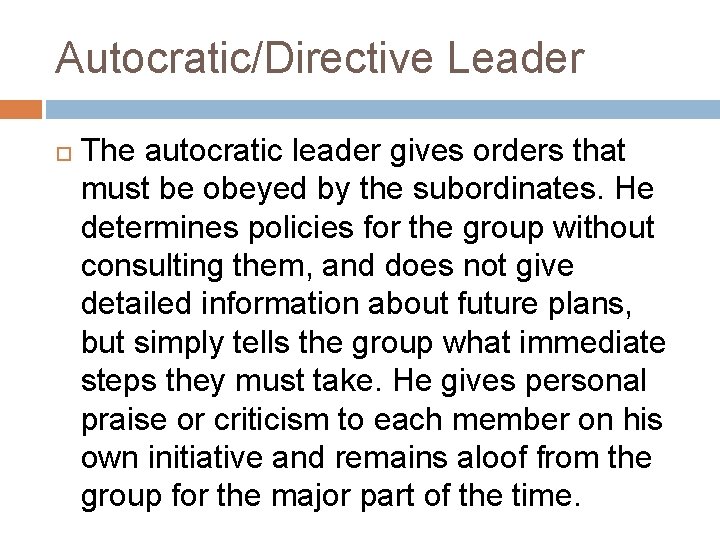 Autocratic/Directive Leader The autocratic leader gives orders that must be obeyed by the subordinates.