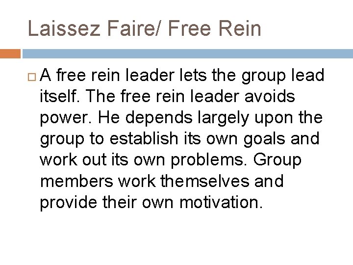 Laissez Faire/ Free Rein A free rein leader lets the group lead itself. The