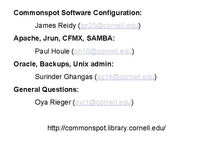 Commonspot Software Configuration: James Reidy (jgr 25@cornell. edu) Apache, Jrun, CFMX, SAMBA: Paul Houle