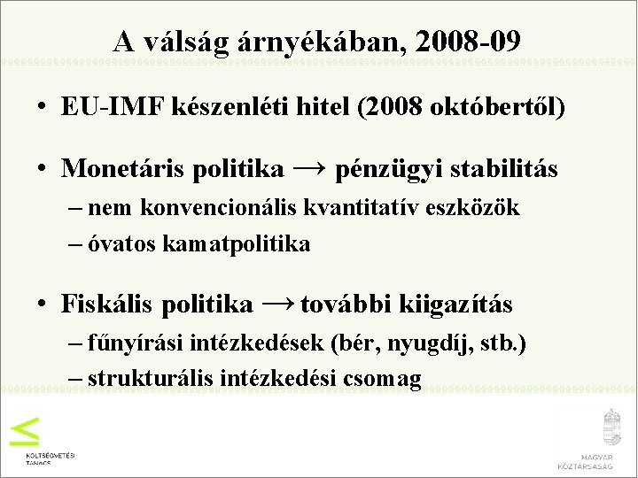 A válság árnyékában, 2008 -09 • EU-IMF készenléti hitel (2008 októbertől) • Monetáris politika