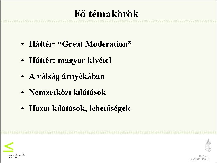 Fő témakörök • Háttér: “Great Moderation” • Háttér: magyar kivétel • A válság árnyékában
