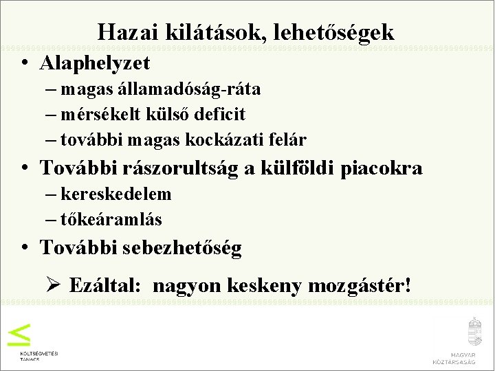 Hazai kilátások, lehetőségek • Alaphelyzet – magas államadóság-ráta – mérsékelt külső deficit – további