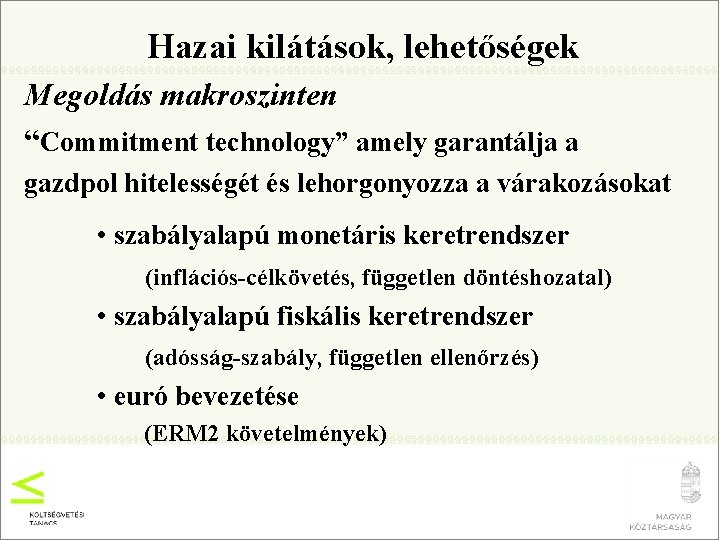 Hazai kilátások, lehetőségek Megoldás makroszinten “Commitment technology” amely garantálja a gazdpol hitelességét és lehorgonyozza