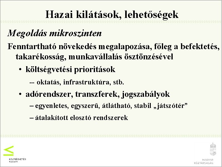 Hazai kilátások, lehetőségek Megoldás mikroszinten Fenntartható növekedés megalapozása, főleg a befektetés, takarékosság, munkavállalás ösztönzésével