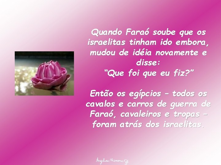 Quando Faraó soube que os israelitas tinham ido embora, mudou de idéia novamente e