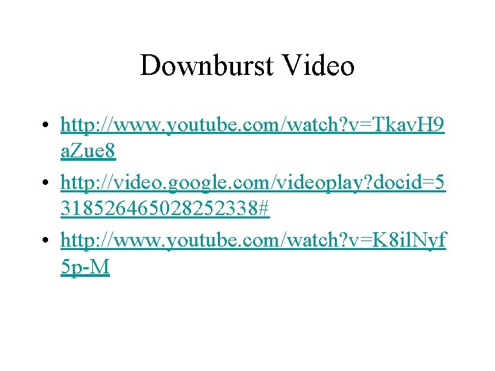 Downburst Video • http: //www. youtube. com/watch? v=Tkav. H 9 a. Zue 8 •