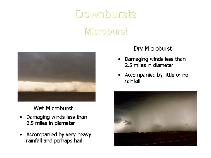 Downbursts Microburst Dry Microburst • Damaging winds less than 2. 5 miles in diameter