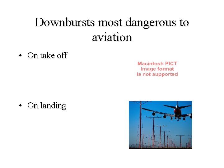 Downbursts most dangerous to aviation • On take off • On landing 
