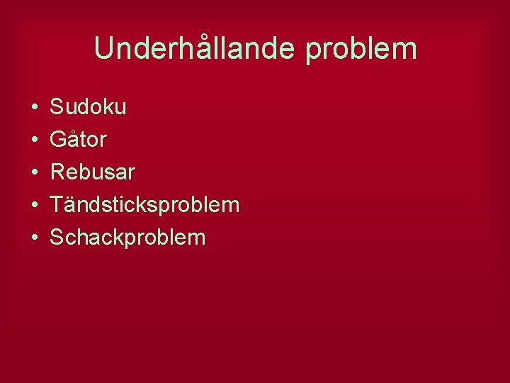 Underhållande problem • • • Sudoku Gåtor Rebusar Tändsticksproblem Schackproblem 