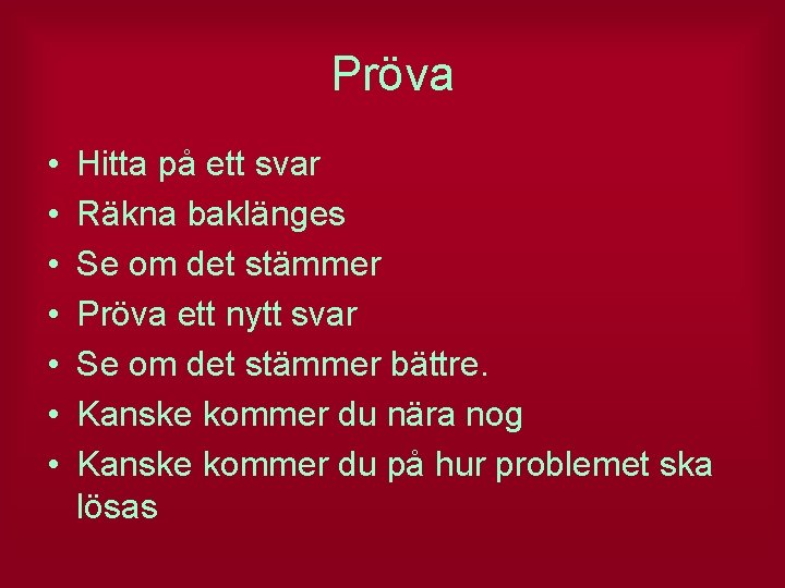Pröva • • Hitta på ett svar Räkna baklänges Se om det stämmer Pröva