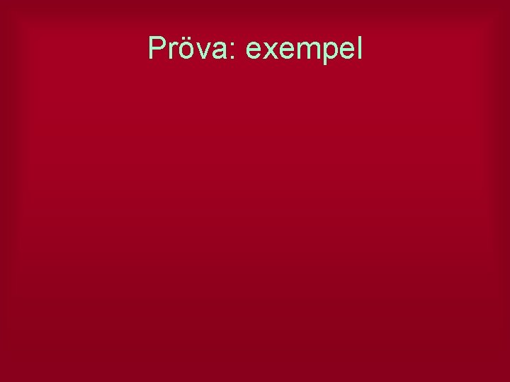 Pröva: exempel 