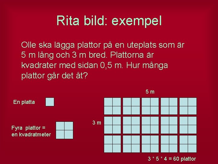 Rita bild: exempel Olle ska lägga plattor på en uteplats som är 5 m