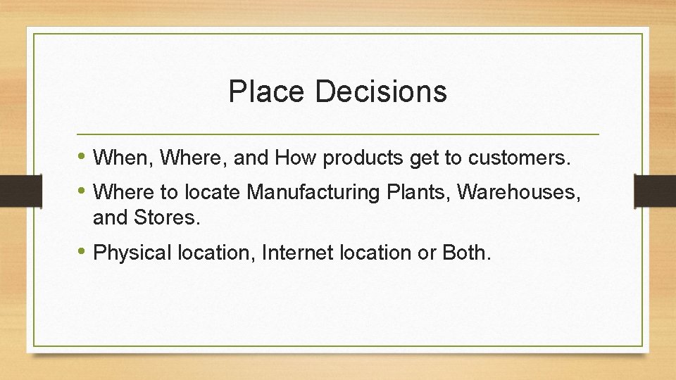 Place Decisions • When, Where, and How products get to customers. • Where to