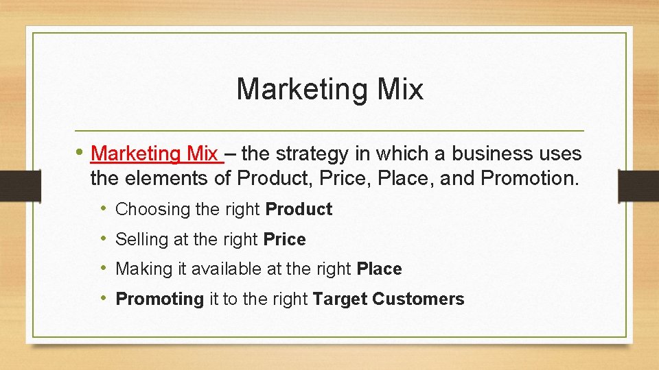 Marketing Mix • Marketing Mix – the strategy in which a business uses the