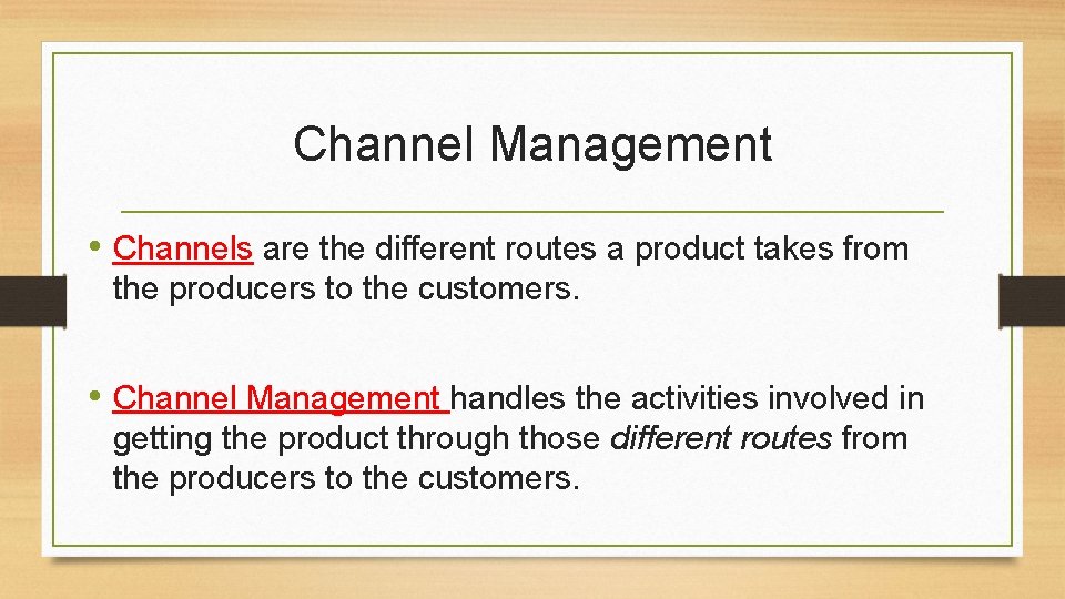 Channel Management • Channels are the different routes a product takes from the producers