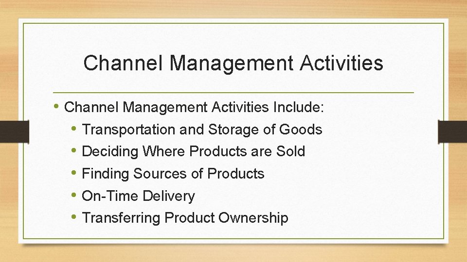 Channel Management Activities • Channel Management Activities Include: • Transportation and Storage of Goods