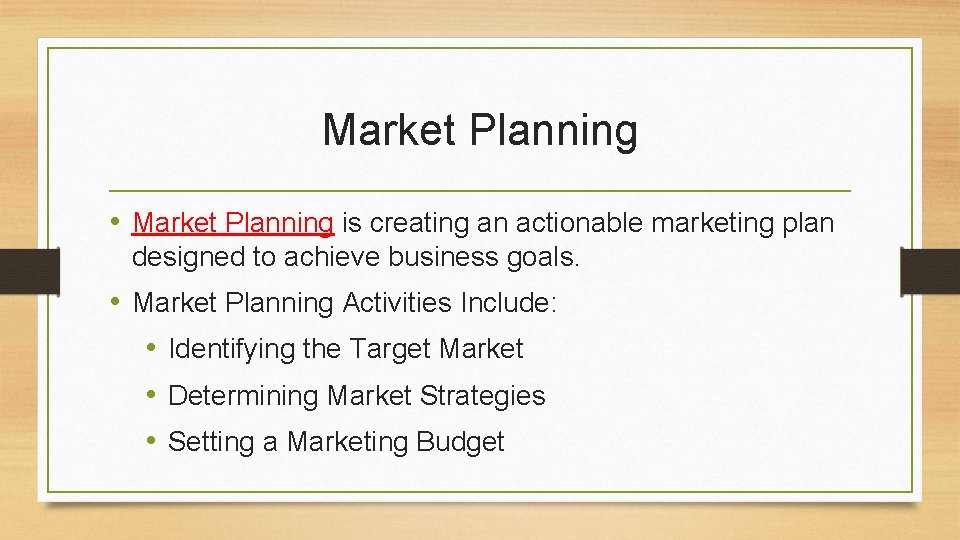 Market Planning • Market Planning is creating an actionable marketing plan designed to achieve