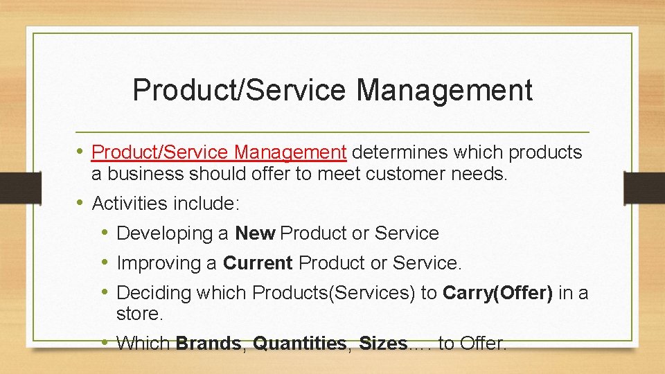Product/Service Management • Product/Service Management determines which products a business should offer to meet