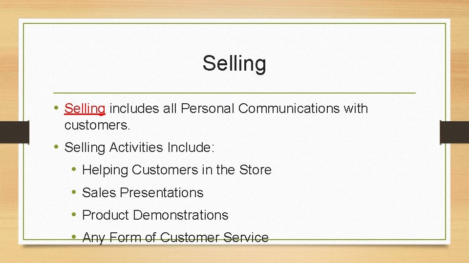 Selling • Selling includes all Personal Communications with customers. • Selling Activities Include: •