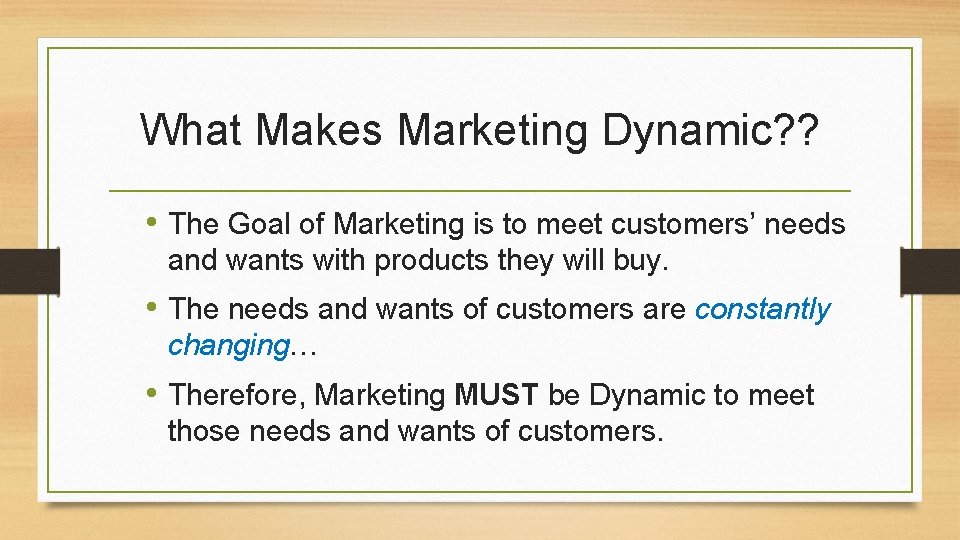 What Makes Marketing Dynamic? ? • The Goal of Marketing is to meet customers’