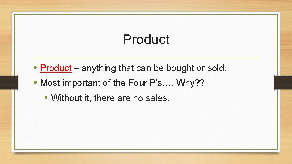 Product • Product – anything that can be bought or sold. • Most important