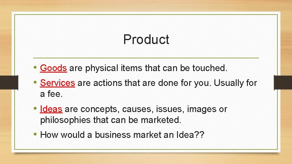 Product • Goods are physical items that can be touched. • Services are actions