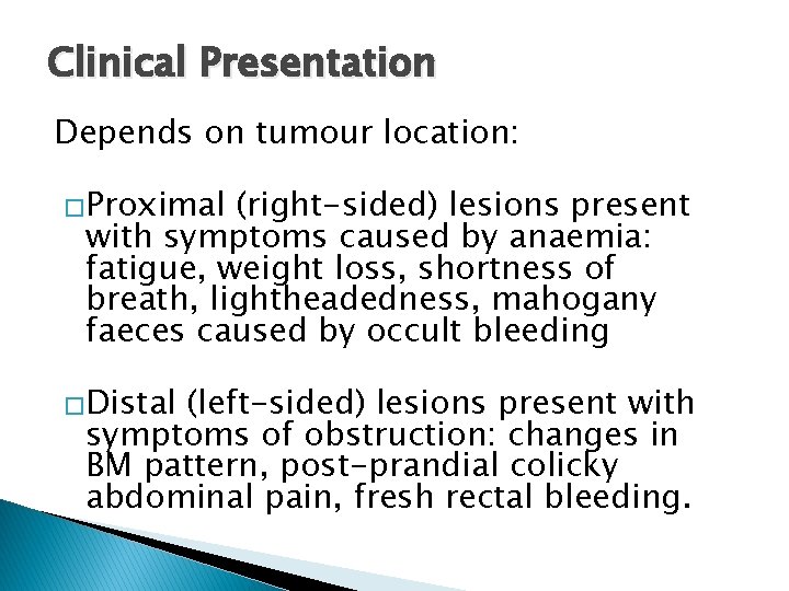 Clinical Presentation Depends on tumour location: �Proximal (right-sided) lesions present with symptoms caused by