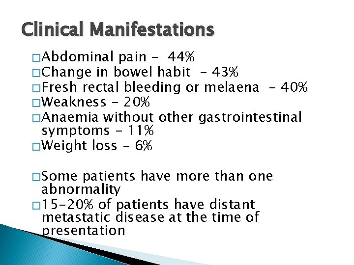 Clinical Manifestations � Abdominal pain - 44% � Change in bowel habit - 43%