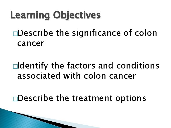 Learning Objectives �Describe cancer the significance of colon �Identify the factors and conditions associated