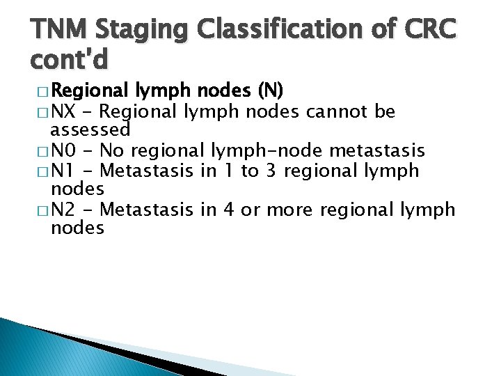 TNM Staging Classification of CRC cont’d � Regional lymph nodes (N) � NX -