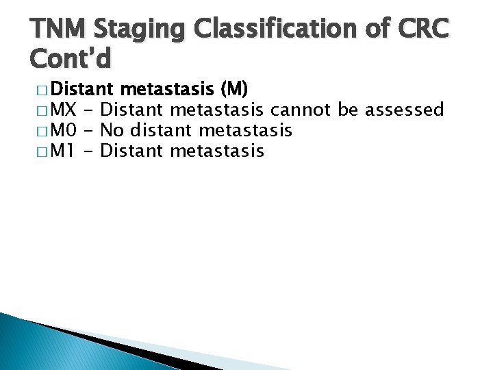 TNM Staging Classification of CRC Cont’d � Distant metastasis (M) � MX - Distant