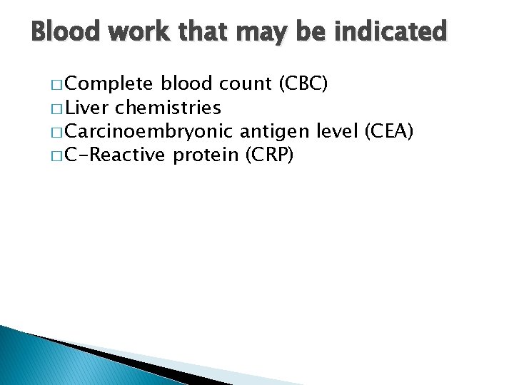 Blood work that may be indicated � Complete blood count (CBC) � Liver chemistries