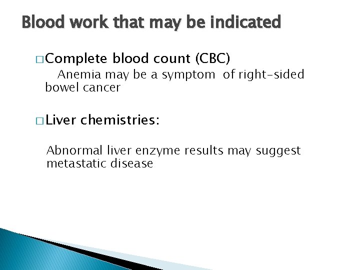 Blood work that may be indicated � Complete blood count (CBC) Anemia may be