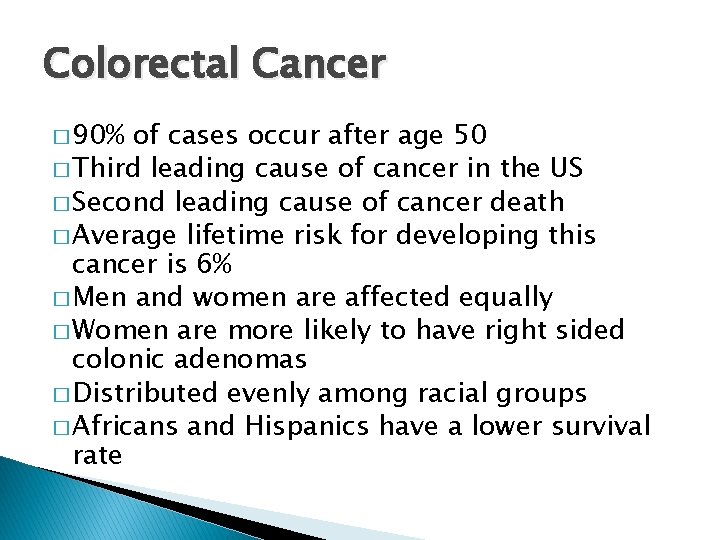 Colorectal Cancer � 90% of cases occur after age 50 � Third leading cause