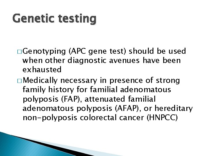 Genetic testing � Genotyping (APC gene test) should be used when other diagnostic avenues