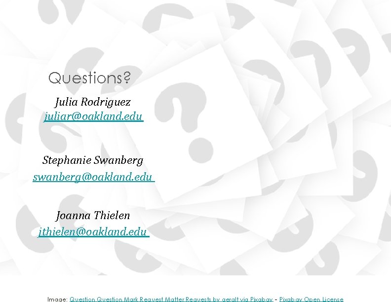 Questions? Julia Rodriguez juliar@oakland. edu Stephanie Swanberg swanberg@oakland. edu Joanna Thielen jthielen@oakland. edu Image: