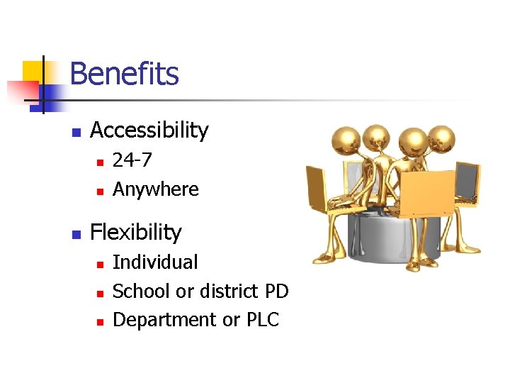 Benefits n Accessibility n n n 24 -7 Anywhere Flexibility n n n Individual