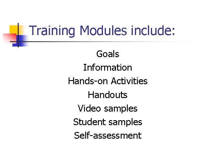 Training Modules include: Goals Information Hands-on Activities Handouts Video samples Student samples Self-assessment 