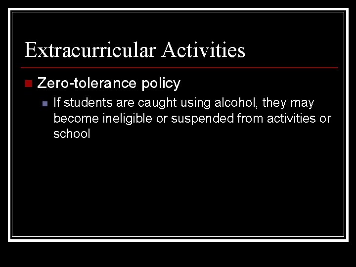 Extracurricular Activities n Zero-tolerance policy n If students are caught using alcohol, they may