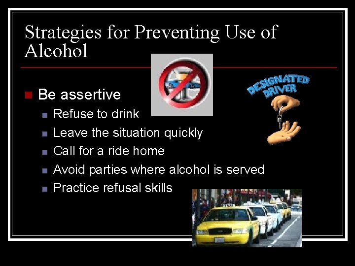 Strategies for Preventing Use of Alcohol n Be assertive n n n Refuse to