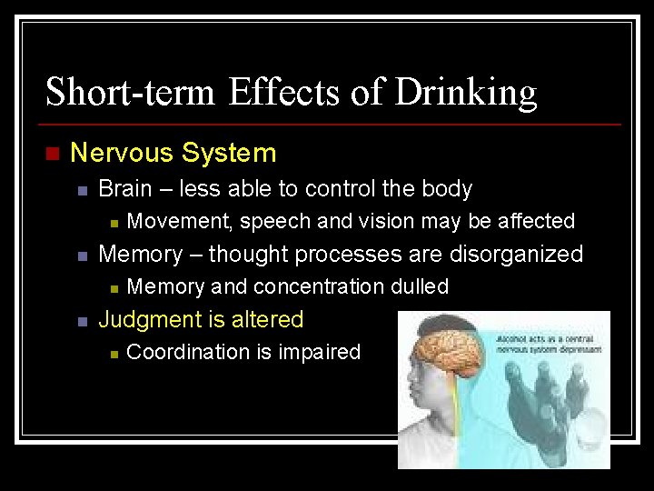 Short-term Effects of Drinking n Nervous System n Brain – less able to control