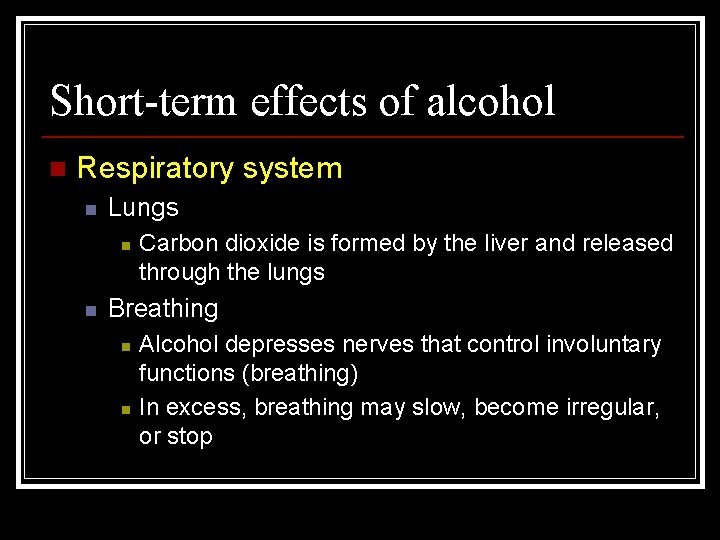 Short-term effects of alcohol n Respiratory system n Lungs n n Carbon dioxide is