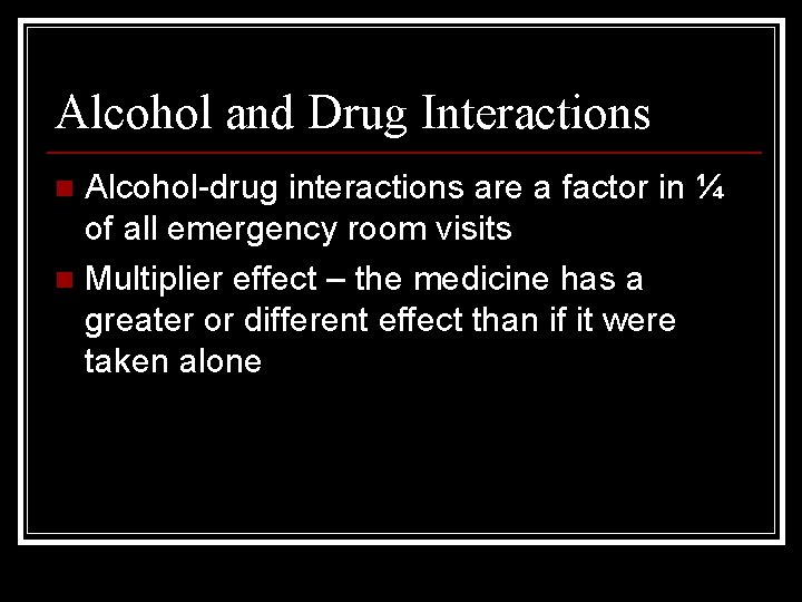 Alcohol and Drug Interactions Alcohol-drug interactions are a factor in ¼ of all emergency