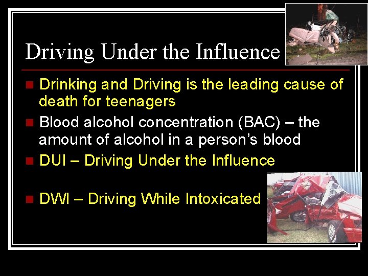 Driving Under the Influence Drinking and Driving is the leading cause of death for