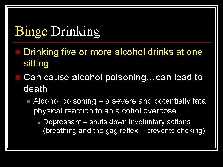 Binge Drinking five or more alcohol drinks at one sitting n Can cause alcohol