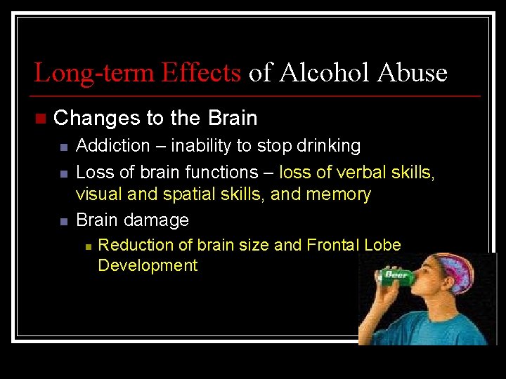 Long-term Effects of Alcohol Abuse n Changes to the Brain n Addiction – inability